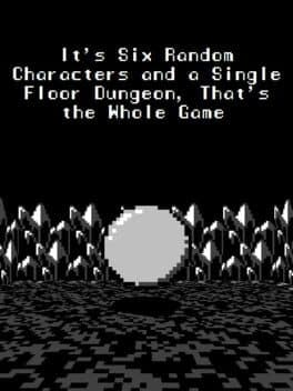 It's Six Random Characters and a Single Floor Dungeon: That's the Whole Game cover art